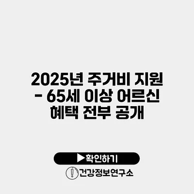 2025년 주거비 지원 - 65세 이상 어르신 혜택 전부 공개