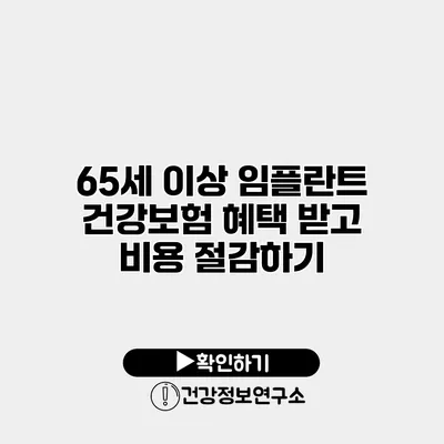 65세 이상 임플란트 건강보험 혜택 받고 비용 절감하기