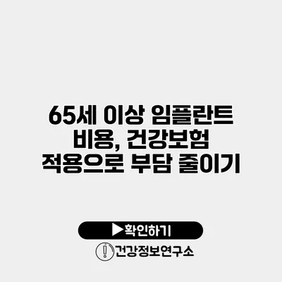 65세 이상 임플란트 비용, 건강보험 적용으로 부담 줄이기