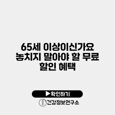 65세 이상이신가요? 놓치지 말아야 할 무료 할인 혜택