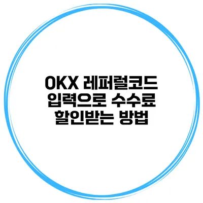 OKX 레퍼럴코드 입력으로 수수료 할인받는 방법
