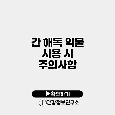 간 해독 약물 사용 시 주의사항