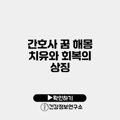 간호사 꿈 해몽 치유와 회복의 상징