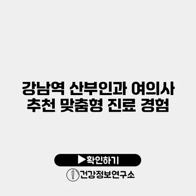 강남역 산부인과 여의사 추천 맞춤형 진료 경험