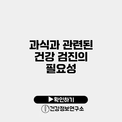 과식과 관련된 건강 검진의 필요성