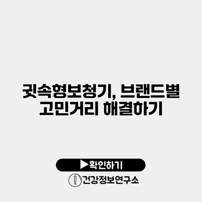 귓속형보청기, 브랜드별 고민거리 해결하기