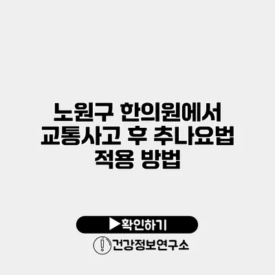 노원구 한의원에서 교통사고 후 추나요법 적용 방법