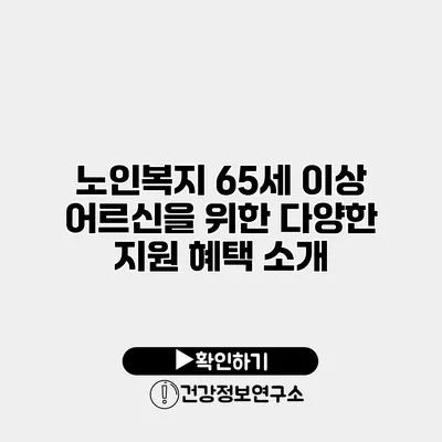 노인복지 65세 이상 어르신을 위한 다양한 지원 혜택 소개