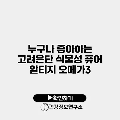 누구나 좋아하는 고려은단 식물성 퓨어 알티지 오메가3