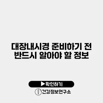 대장내시경 준비하기 전 반드시 알아야 할 정보