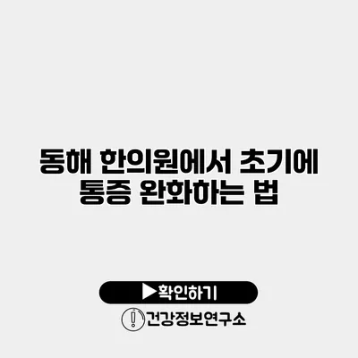 동해 한의원에서 초기에 통증 완화하는 법