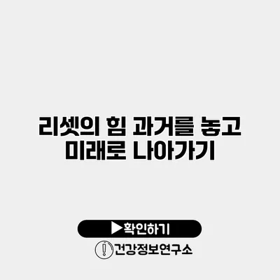 리셋의 힘 과거를 놓고 미래로 나아가기