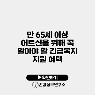 만 65세 이상 어르신을 위해 꼭 알아야 할 긴급복지 지원 혜택