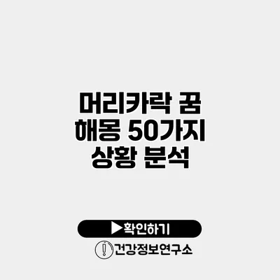 머리카락 꿈 해몽 50가지 상황 분석