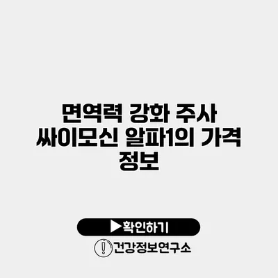 면역력 강화 주사 싸이모신 알파1의 가격 정보