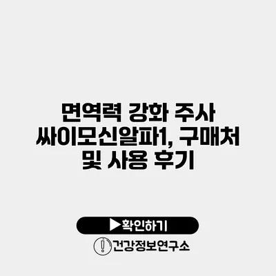 면역력 강화 주사 싸이모신알파1, 구매처 및 사용 후기