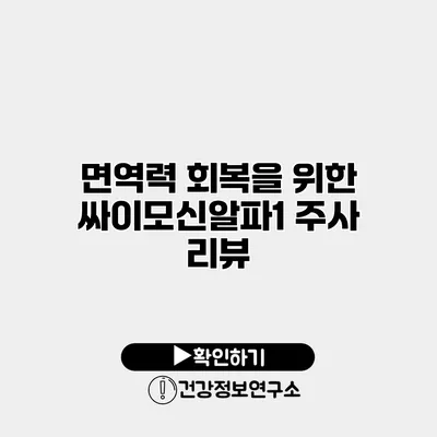 면역력 회복을 위한 싸이모신알파1 주사 리뷰