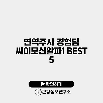 면역주사 경험담 싸이모신알파1 BEST 5