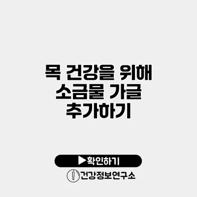 목 건강을 위해 소금물 가글 추가하기