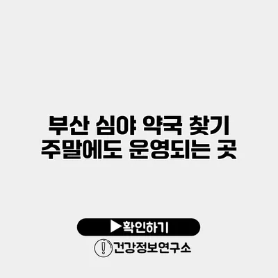 부산 심야 약국 찾기 주말에도 운영되는 곳