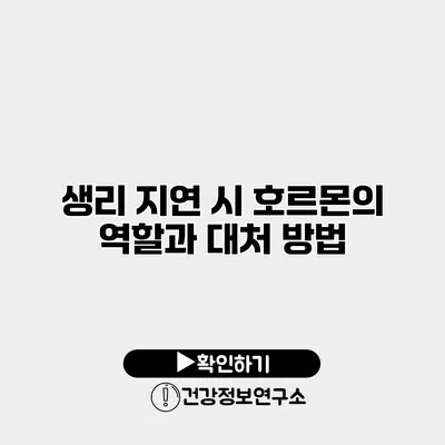 생리 지연 시 호르몬의 역할과 대처 방법