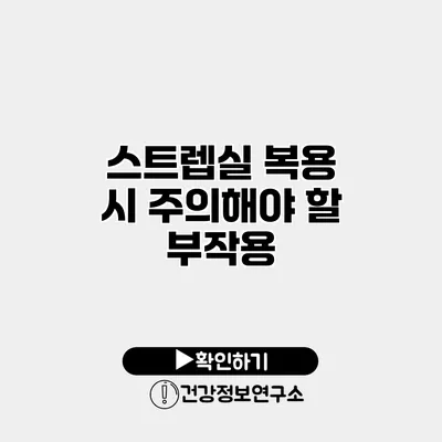 스트렙실 복용 시 주의해야 할 부작용