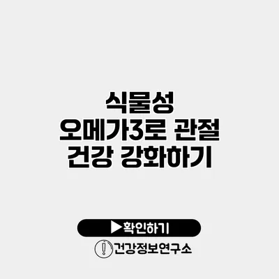 식물성 오메가3로 관절 건강 강화하기