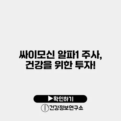 싸이모신 알파1 주사, 건강을 위한 투자!