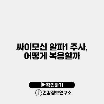 싸이모신 알파1 주사, 어떻게 복용할까?