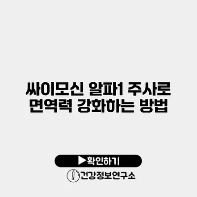 싸이모신 알파1 주사로 면역력 강화하는 방법