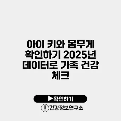 아이 키와 몸무게 확인하기 2025년 데이터로 가족 건강 체크