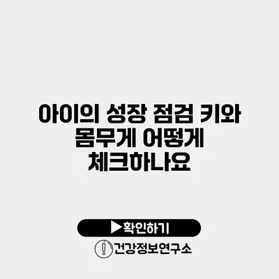 아이의 성장 점검 키와 몸무게 어떻게 체크하나요?