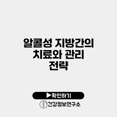 알콜성 지방간의 치료와 관리 전략