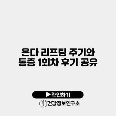 온다 리프팅 주기와 통증 1회차 후기 공유
