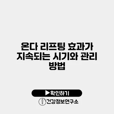 온다 리프팅 효과가 지속되는 시기와 관리 방법