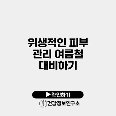 위생적인 피부 관리 여름철 대비하기
