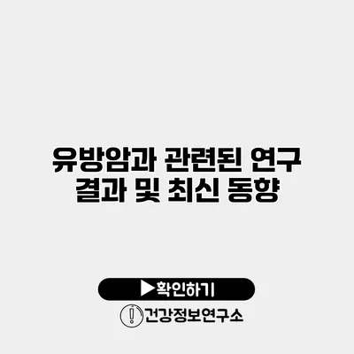 유방암과 관련된 연구 결과 및 최신 동향