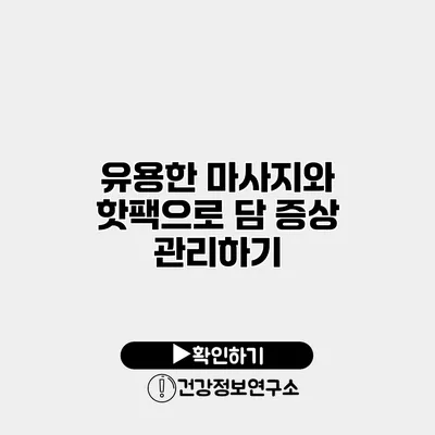 유용한 마사지와 핫팩으로 담 증상 관리하기