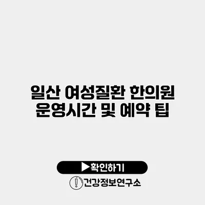 일산 여성질환 한의원 운영시간 및 예약 팁