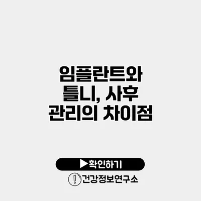 임플란트와 틀니, 사후 관리의 차이점
