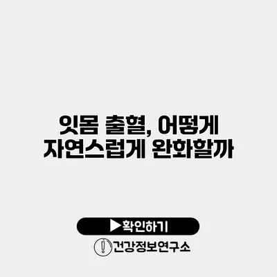 잇몸 출혈, 어떻게 자연스럽게 완화할까?