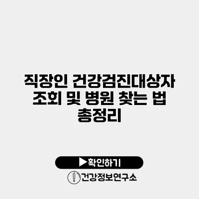 직장인 건강검진대상자 조회 및 병원 찾는 법 총정리