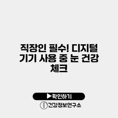 직장인 필수! 디지털 기기 사용 중 눈 건강 체크