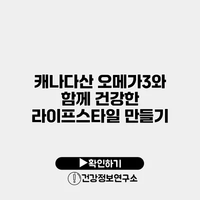 캐나다산 오메가3와 함께 건강한 라이프스타일 만들기