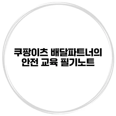 쿠팡이츠 배달파트너의 안전 교육 필기노트