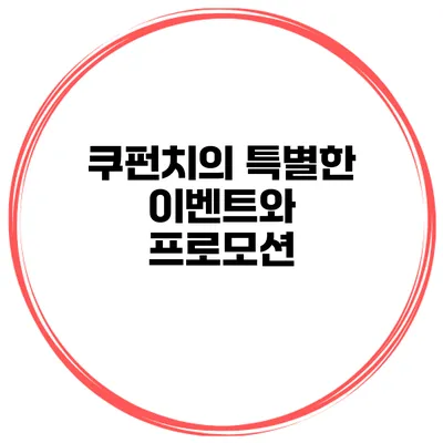 쿠펀치의 특별한 이벤트와 프로모션