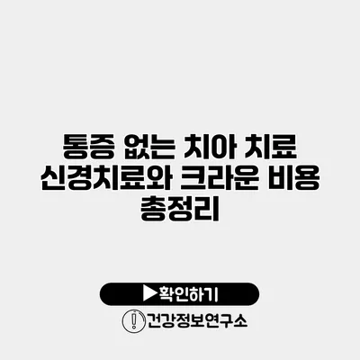 통증 없는 치아 치료 신경치료와 크라운 비용 총정리