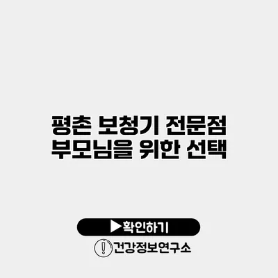 평촌 보청기 전문점 부모님을 위한 선택