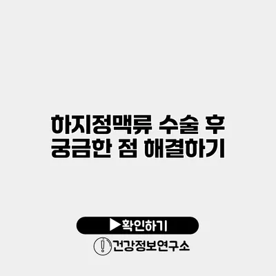 하지정맥류 수술 후 궁금한 점 해결하기