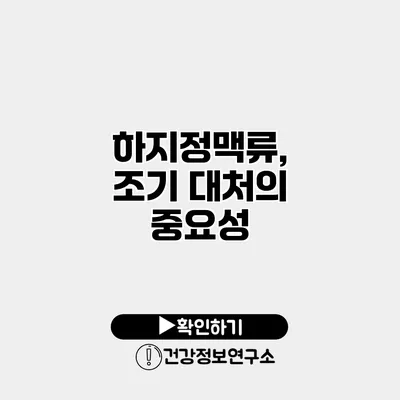 하지정맥류, 조기 대처의 중요성